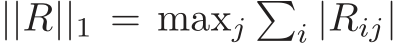  ||R||1 = maxj�i |Rij|