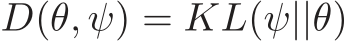  D(θ, ψ) = KL(ψ||θ)