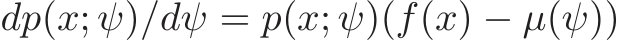  dp(x; ψ)/dψ = p(x; ψ)(f(x) − µ(ψ))