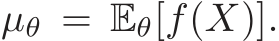  µθ = Eθ[f(X)].