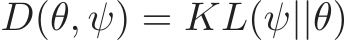  D(θ, ψ) = KL(ψ||θ)
