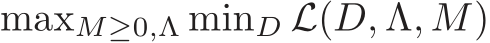maxM≥0,Λ minD L(D, Λ, M)