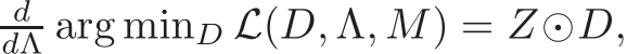 ddΛ arg minD L(D, Λ, M) = Z⊙D,