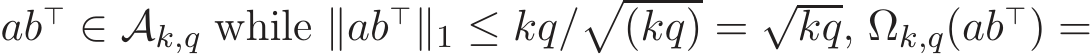  ab⊤ ∈ Ak,q while ∥ab⊤∥1 ≤ kq/�(kq) = √kq, Ωk,q(ab⊤) =