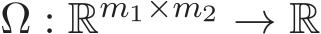 Ω : Rm1×m2 → R