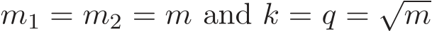  m1 = m2 = m and k = q = √m