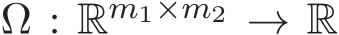  Ω : Rm1×m2 → R