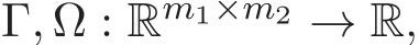 Γ, Ω : Rm1×m2 → R,