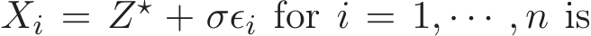  Xi = Z⋆ + σǫi for i = 1, · · · , n is