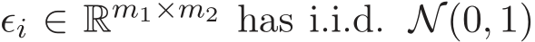  ǫi ∈ Rm1×m2 has i.i.d. N(0, 1)