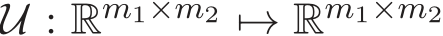  U : Rm1×m2 �→ Rm1×m2 