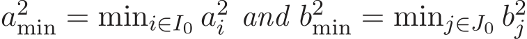  a2min = mini∈I0 a2i and b2min = minj∈J0 b2j