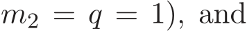 m2 = q = 1), and