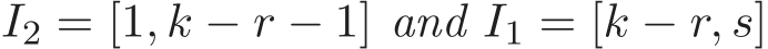  I2 = [1, k − r − 1] and I1 = [k − r, s]