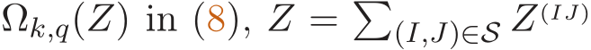 Ωk,q(Z) in (8), Z = �(I,J)∈S �Z(IJ) 