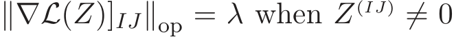  ∥∇L(Z)]IJ∥op = λ when Z(IJ) ̸= 0