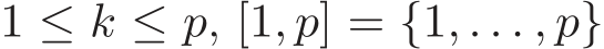  1 ≤ k ≤ p, [1, p] = {1, . . . , p}