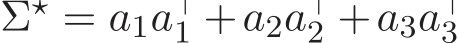  Σ⋆ = a1a⊤1 +a2a⊤2 +a3a⊤3 