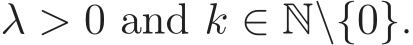  λ > 0 and k ∈ N\{0}.