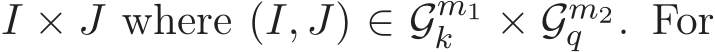  I × J where (I, J) ∈ Gm1k × Gm2q . For