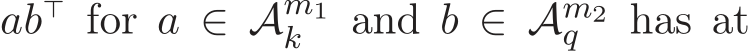  ab⊤ for a ∈ Am1k and b ∈ Am2q has at