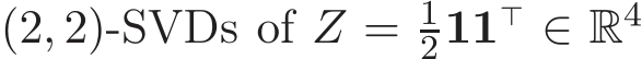  (2, 2)-SVDs of Z = 1211⊤ ∈ R4