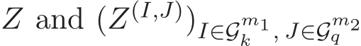  Z and (Z(I,J))I∈Gm1k , J∈Gm2q