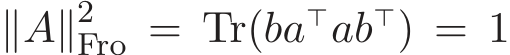  ∥A∥2Fro = Tr(ba⊤ab⊤) = 1