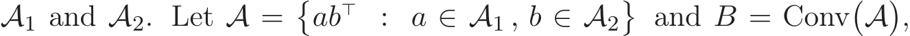  A1 and A2. Let A =�ab⊤ : a ∈ A1 , b ∈ A2� and B = Conv�A�,