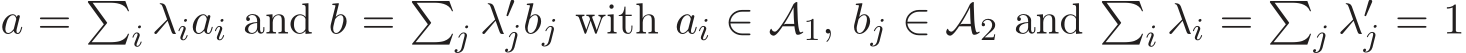  a = �i λiai and b = �j λ′jbj with ai ∈ A1, bj ∈ A2 and �i λi = �j λ′j = 1