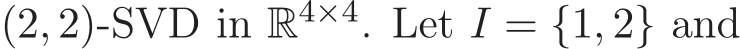  (2, 2)-SVD in R4×4. Let I = {1, 2} and