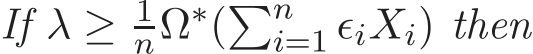  If λ ≥ 1nΩ∗(�ni=1 ǫiXi) then