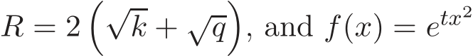  R = 2�√k + √q�, and f(x) = etx2