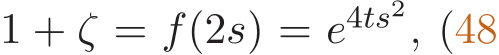  1 + ζ = f(2s) = e4ts2, (48