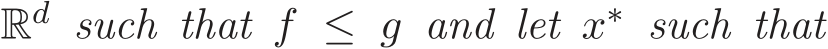  Rd such that f ≤ g and let x∗ such that