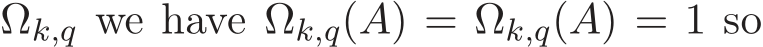 �Ωk,q we have Ωk,q(A) = �Ωk,q(A) = 1 so