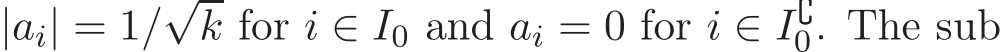  |ai| = 1/√k for i ∈ I0 and ai = 0 for i ∈ I∁0. The sub