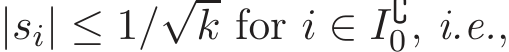 |si| ≤ 1/√k for i ∈ I∁0, i.e.,