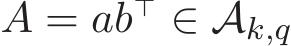  A = ab⊤ ∈ Ak,q