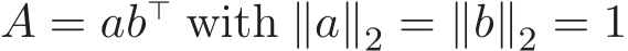 A = ab⊤ with ∥a∥2 = ∥b∥2 = 1