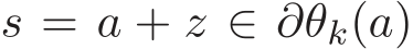  s = a + z ∈ ∂θk(a)