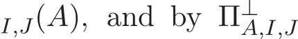 I,J(A), and by Π⊥A,I,J 