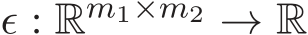  ǫ : Rm1×m2 → R