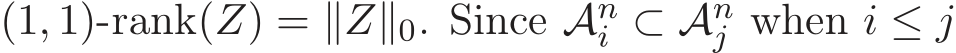  (1, 1)-rank(Z) = ∥Z∥0. Since Ani ⊂ Anj when i ≤ j
