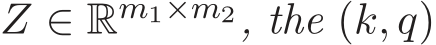  Z ∈ Rm1×m2, the (k, q)