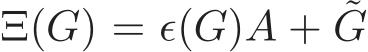  Ξ(G) = ǫ(G)A + ˜G