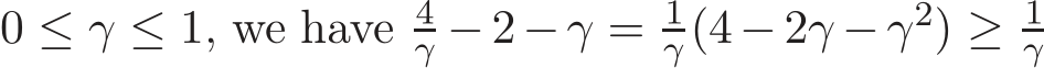 0 ≤ γ ≤ 1, we have 4γ −2−γ = 1γ (4−2γ −γ2) ≥ 1γ 