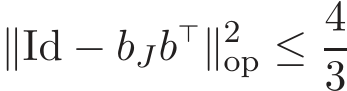 ∥Id − bJb⊤∥2op ≤ 43