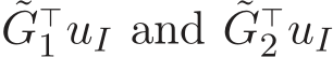  ˜G⊤1 uI and ˜G⊤2 uI