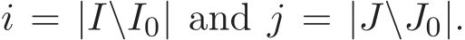  i = |I\I0| and j = |J\J0|.